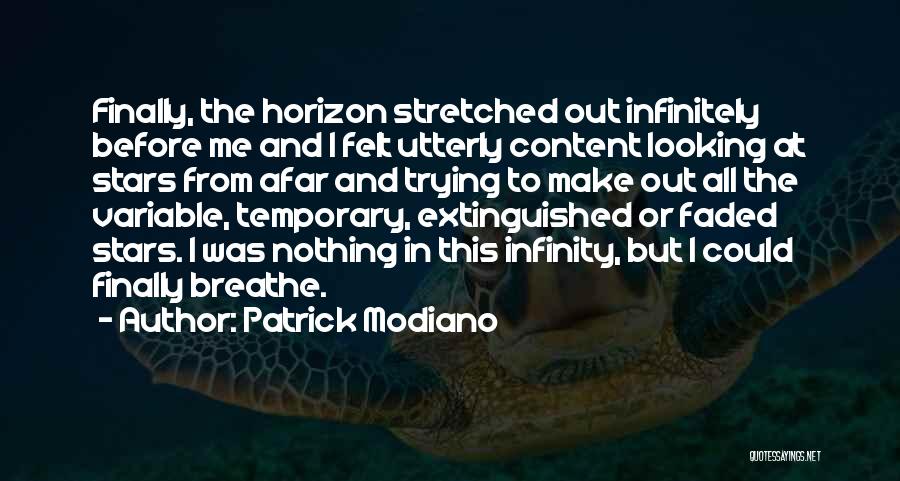 Patrick Modiano Quotes: Finally, The Horizon Stretched Out Infinitely Before Me And I Felt Utterly Content Looking At Stars From Afar And Trying