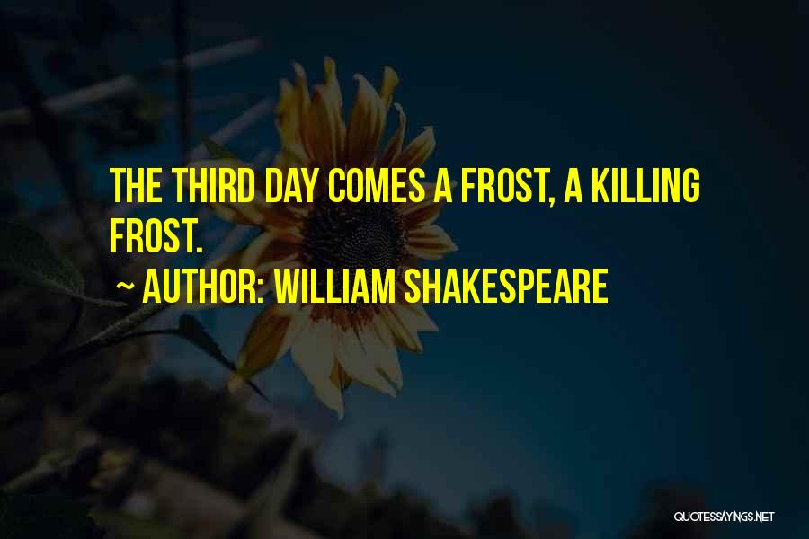 William Shakespeare Quotes: The Third Day Comes A Frost, A Killing Frost.