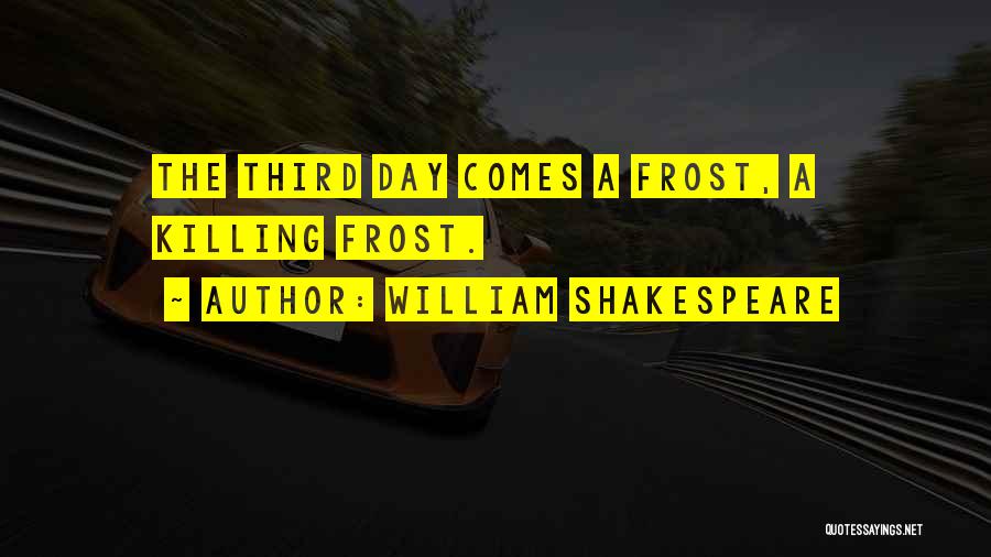 William Shakespeare Quotes: The Third Day Comes A Frost, A Killing Frost.