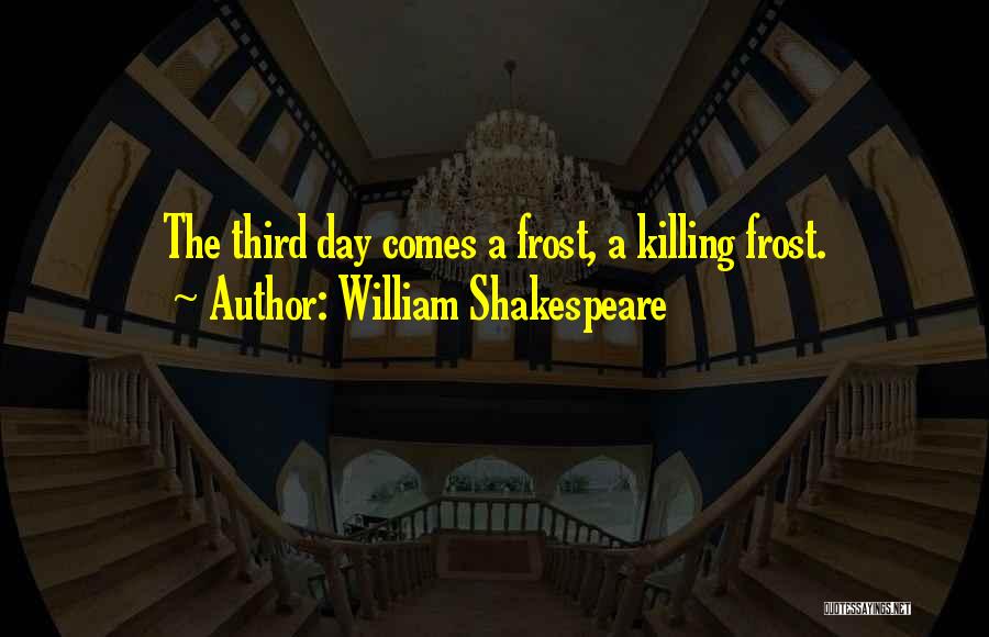 William Shakespeare Quotes: The Third Day Comes A Frost, A Killing Frost.