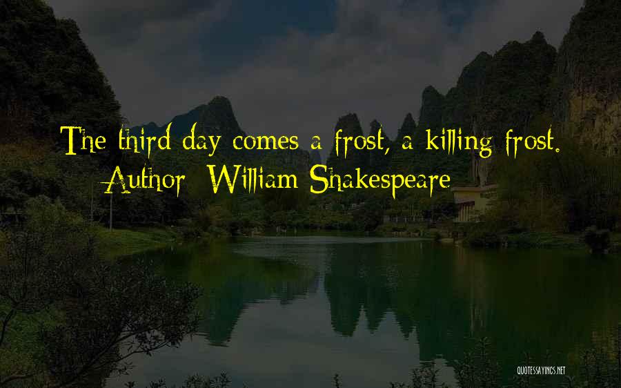 William Shakespeare Quotes: The Third Day Comes A Frost, A Killing Frost.