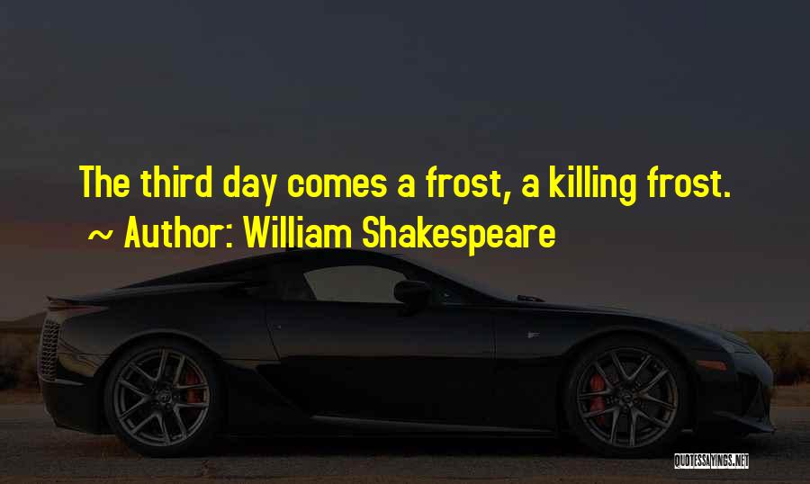 William Shakespeare Quotes: The Third Day Comes A Frost, A Killing Frost.