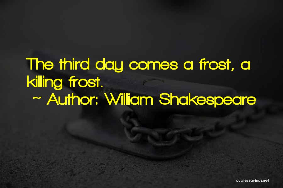 William Shakespeare Quotes: The Third Day Comes A Frost, A Killing Frost.