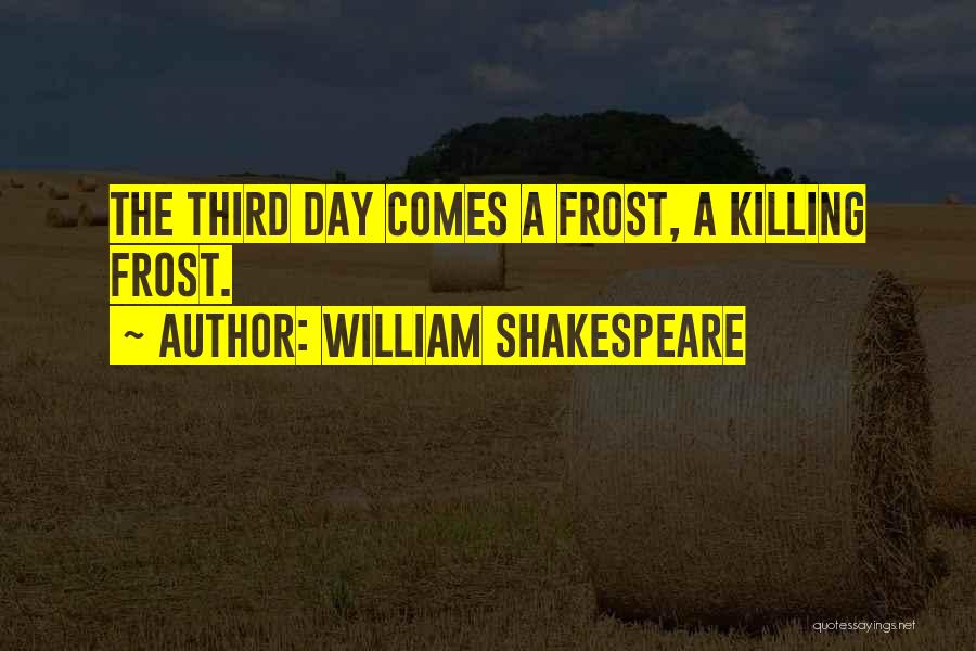 William Shakespeare Quotes: The Third Day Comes A Frost, A Killing Frost.