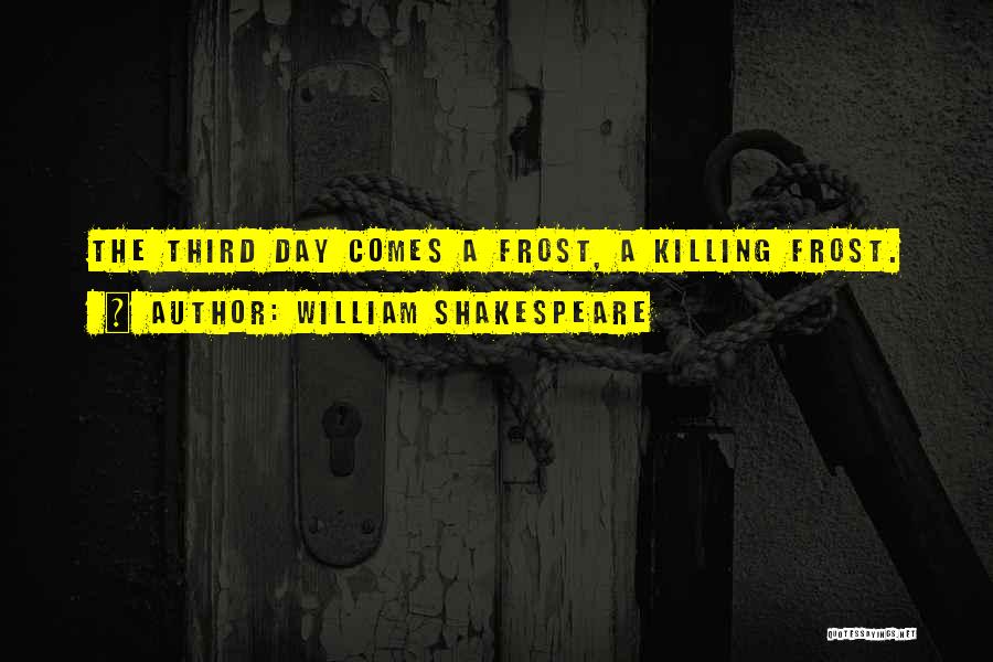 William Shakespeare Quotes: The Third Day Comes A Frost, A Killing Frost.