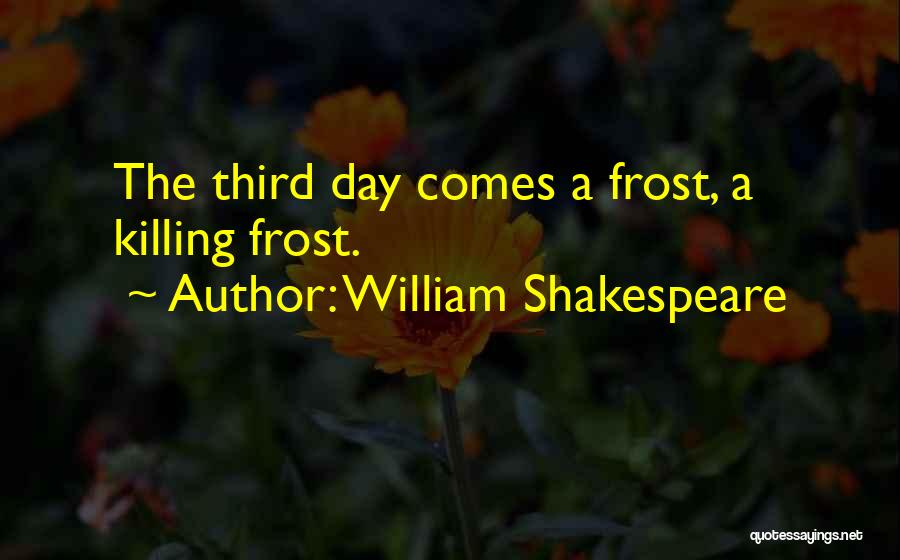 William Shakespeare Quotes: The Third Day Comes A Frost, A Killing Frost.