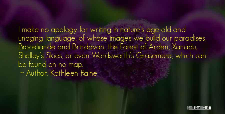 Kathleen Raine Quotes: I Make No Apology For Writing In Nature's Age-old And Unaging Language, Of Whose Images We Build Our Paradises, Broceliande