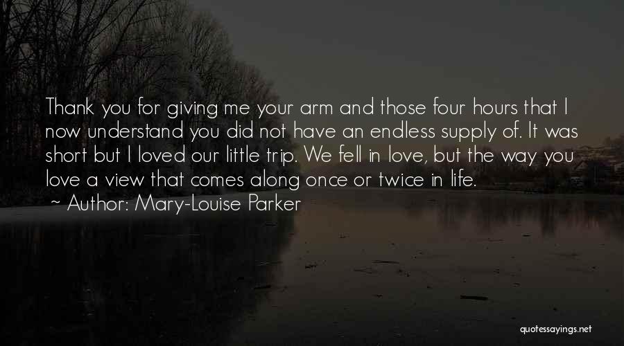 Mary-Louise Parker Quotes: Thank You For Giving Me Your Arm And Those Four Hours That I Now Understand You Did Not Have An