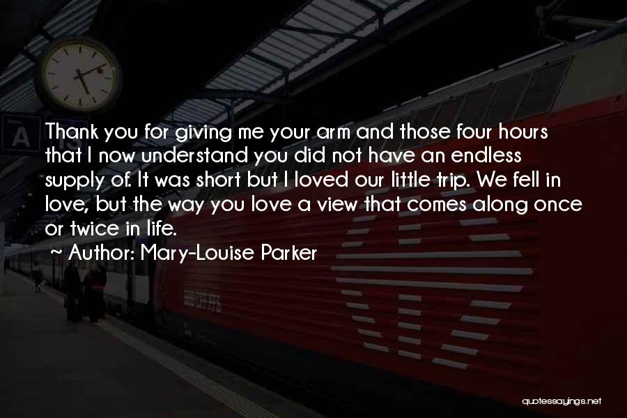 Mary-Louise Parker Quotes: Thank You For Giving Me Your Arm And Those Four Hours That I Now Understand You Did Not Have An