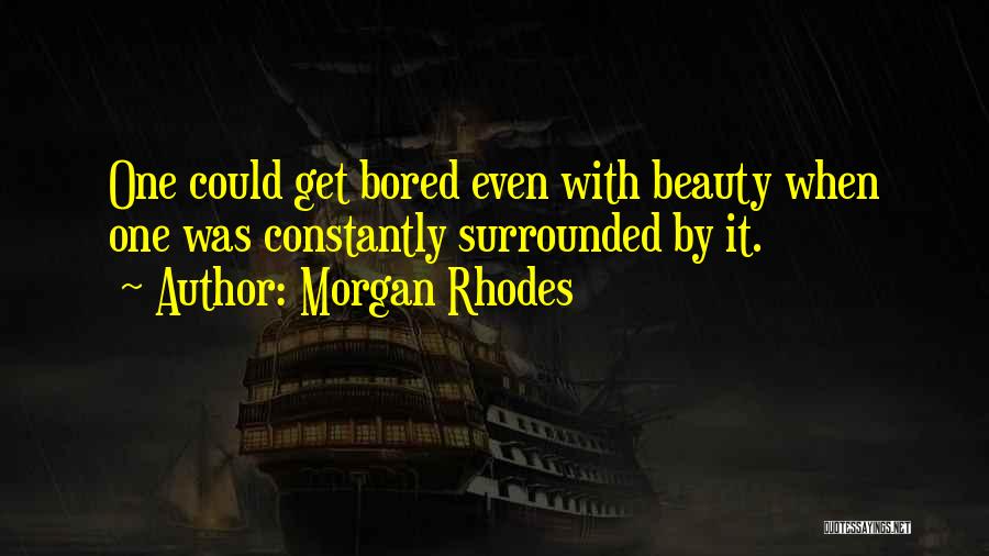 Morgan Rhodes Quotes: One Could Get Bored Even With Beauty When One Was Constantly Surrounded By It.