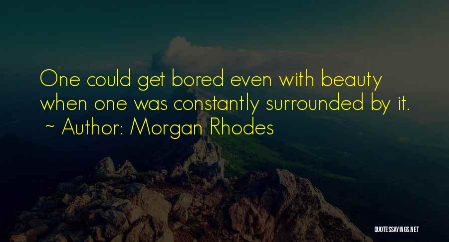 Morgan Rhodes Quotes: One Could Get Bored Even With Beauty When One Was Constantly Surrounded By It.