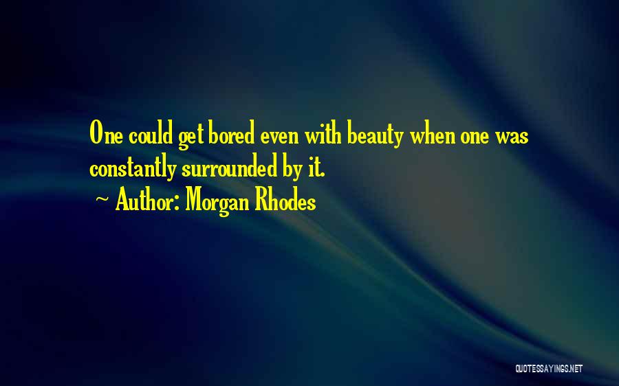 Morgan Rhodes Quotes: One Could Get Bored Even With Beauty When One Was Constantly Surrounded By It.