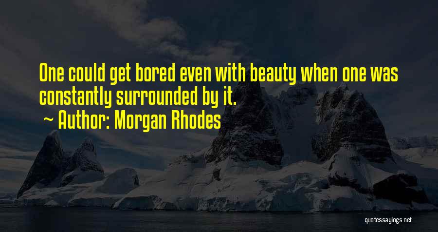 Morgan Rhodes Quotes: One Could Get Bored Even With Beauty When One Was Constantly Surrounded By It.