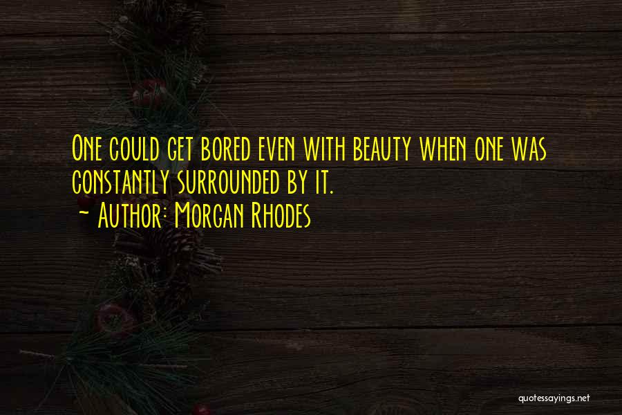 Morgan Rhodes Quotes: One Could Get Bored Even With Beauty When One Was Constantly Surrounded By It.