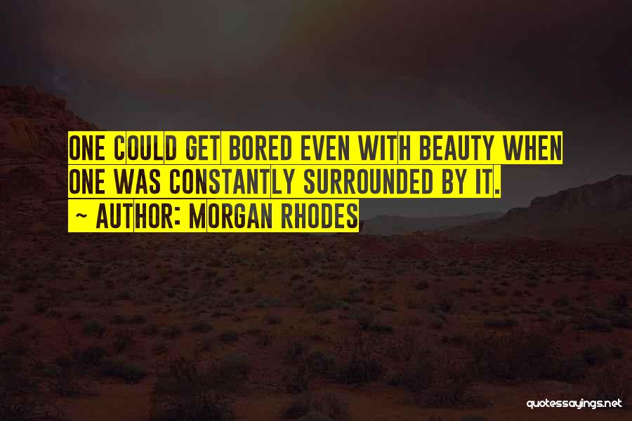 Morgan Rhodes Quotes: One Could Get Bored Even With Beauty When One Was Constantly Surrounded By It.