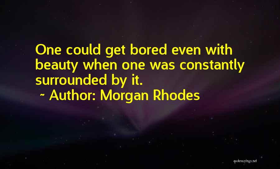 Morgan Rhodes Quotes: One Could Get Bored Even With Beauty When One Was Constantly Surrounded By It.