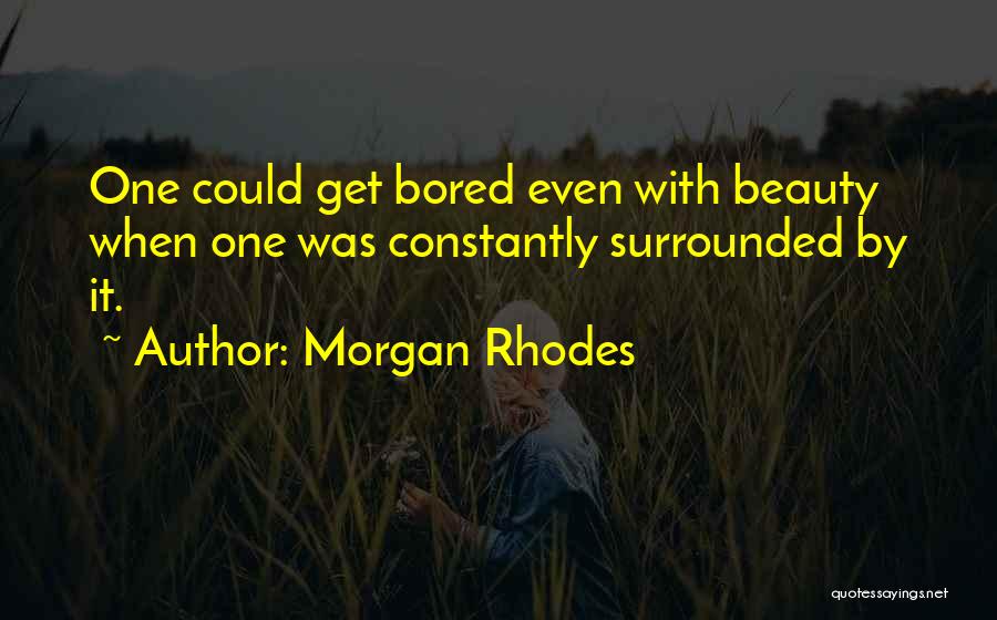 Morgan Rhodes Quotes: One Could Get Bored Even With Beauty When One Was Constantly Surrounded By It.