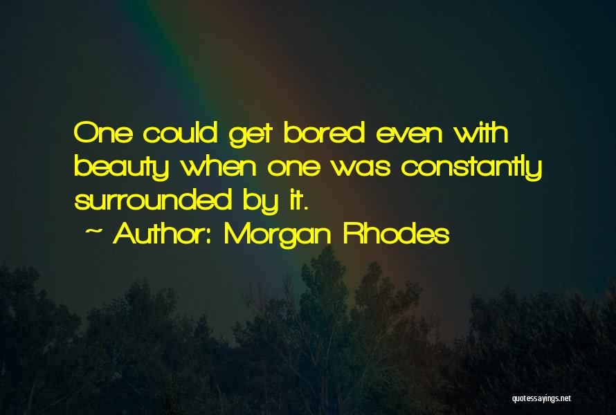 Morgan Rhodes Quotes: One Could Get Bored Even With Beauty When One Was Constantly Surrounded By It.