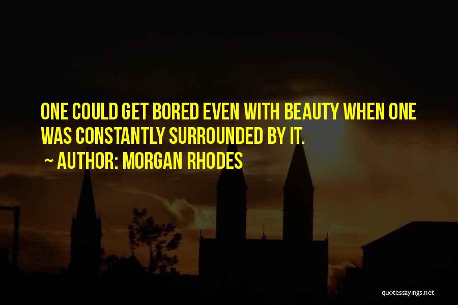 Morgan Rhodes Quotes: One Could Get Bored Even With Beauty When One Was Constantly Surrounded By It.