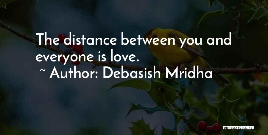 Debasish Mridha Quotes: The Distance Between You And Everyone Is Love.