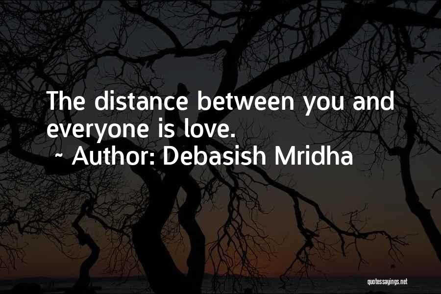 Debasish Mridha Quotes: The Distance Between You And Everyone Is Love.