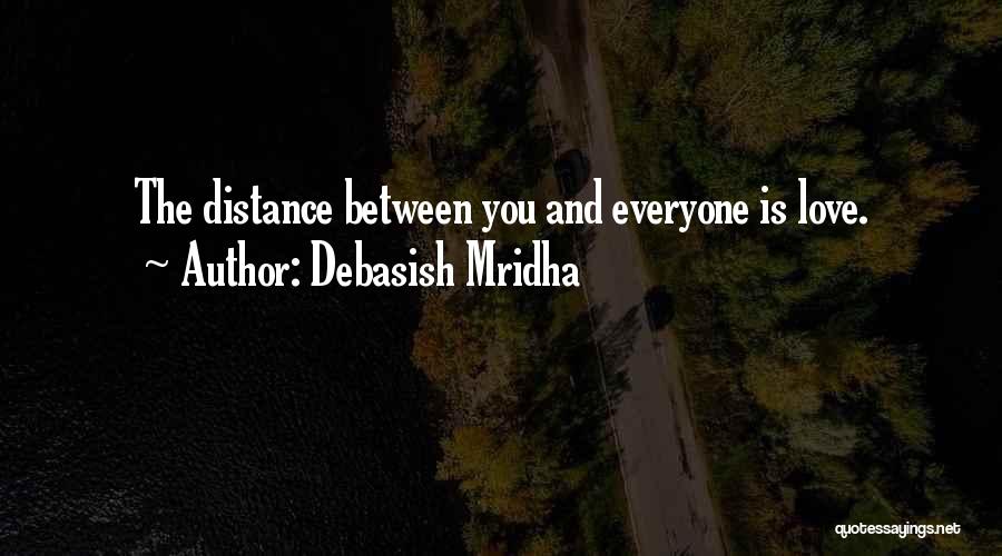 Debasish Mridha Quotes: The Distance Between You And Everyone Is Love.