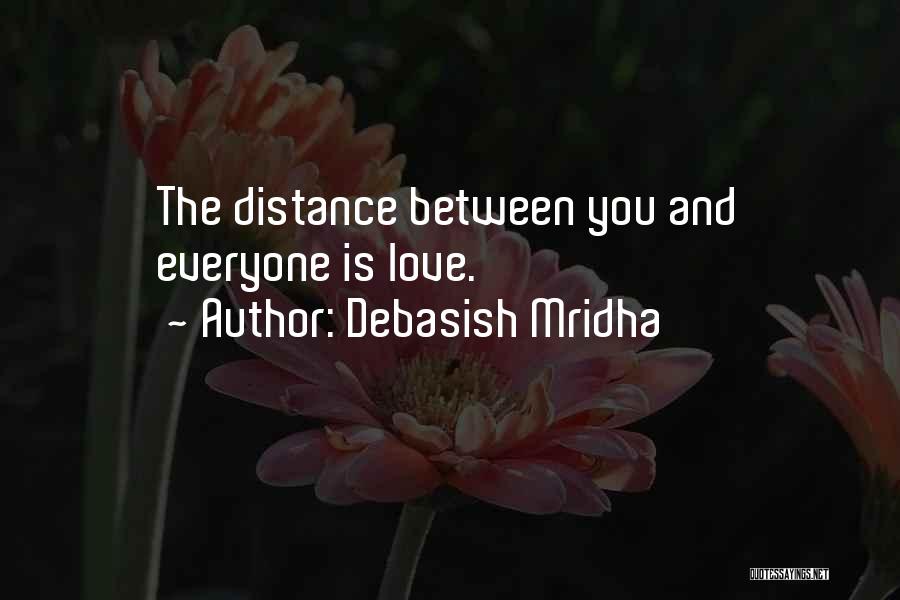 Debasish Mridha Quotes: The Distance Between You And Everyone Is Love.