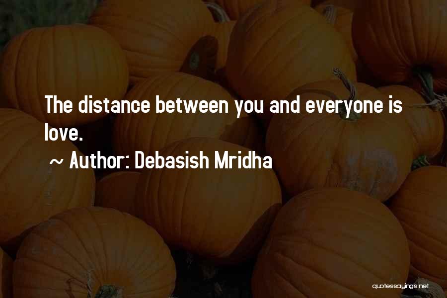Debasish Mridha Quotes: The Distance Between You And Everyone Is Love.