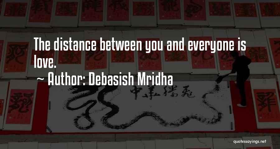 Debasish Mridha Quotes: The Distance Between You And Everyone Is Love.