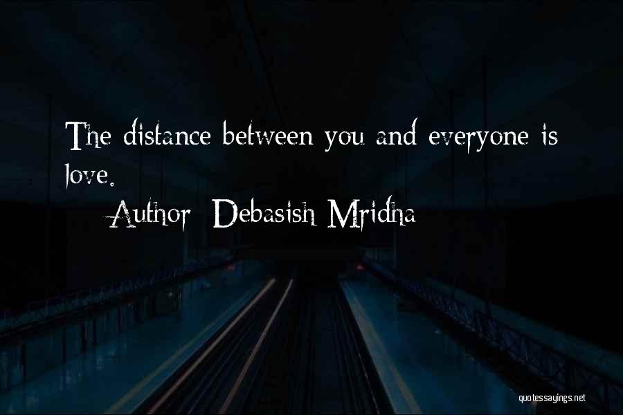 Debasish Mridha Quotes: The Distance Between You And Everyone Is Love.
