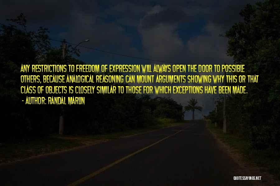 Randal Marlin Quotes: Any Restrictions To Freedom Of Expression Will Always Open The Door To Possible Others, Because Analogical Reasoning Can Mount Arguments