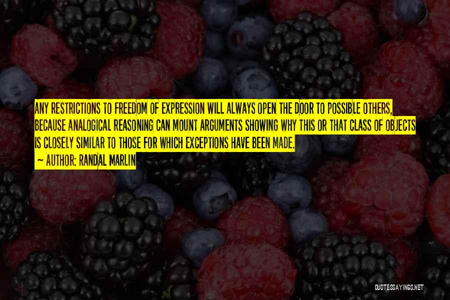 Randal Marlin Quotes: Any Restrictions To Freedom Of Expression Will Always Open The Door To Possible Others, Because Analogical Reasoning Can Mount Arguments