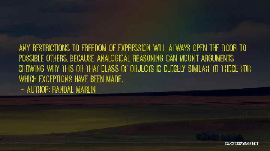 Randal Marlin Quotes: Any Restrictions To Freedom Of Expression Will Always Open The Door To Possible Others, Because Analogical Reasoning Can Mount Arguments