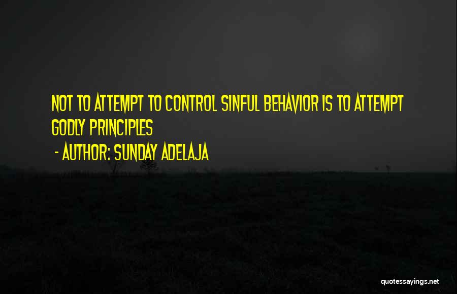 Sunday Adelaja Quotes: Not To Attempt To Control Sinful Behavior Is To Attempt Godly Principles