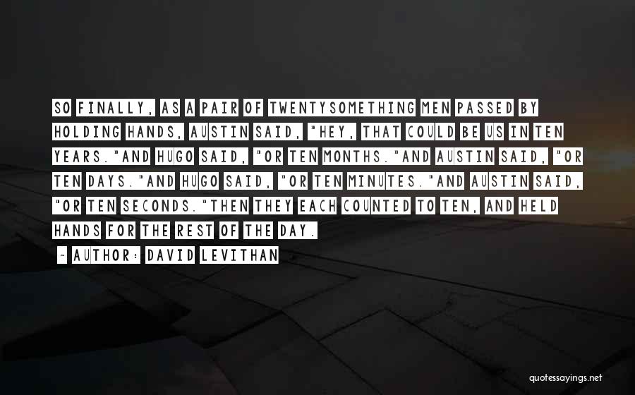 David Levithan Quotes: So Finally, As A Pair Of Twentysomething Men Passed By Holding Hands, Austin Said, Hey, That Could Be Us In