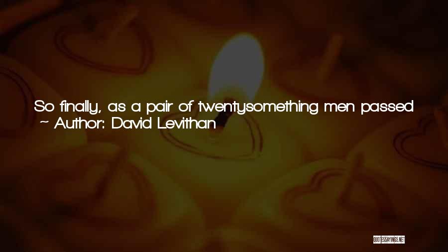 David Levithan Quotes: So Finally, As A Pair Of Twentysomething Men Passed By Holding Hands, Austin Said, Hey, That Could Be Us In