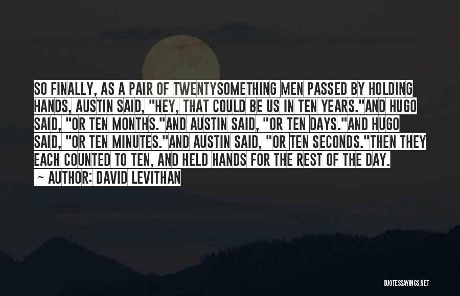 David Levithan Quotes: So Finally, As A Pair Of Twentysomething Men Passed By Holding Hands, Austin Said, Hey, That Could Be Us In