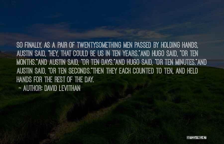 David Levithan Quotes: So Finally, As A Pair Of Twentysomething Men Passed By Holding Hands, Austin Said, Hey, That Could Be Us In