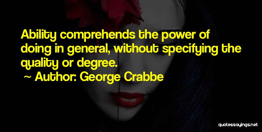 George Crabbe Quotes: Ability Comprehends The Power Of Doing In General, Without Specifying The Quality Or Degree.