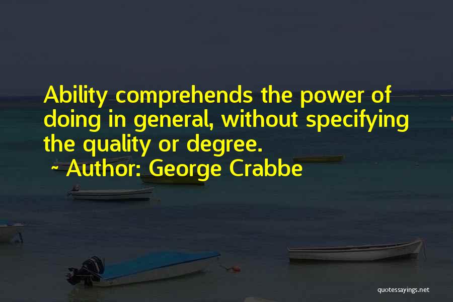 George Crabbe Quotes: Ability Comprehends The Power Of Doing In General, Without Specifying The Quality Or Degree.