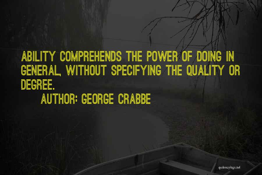 George Crabbe Quotes: Ability Comprehends The Power Of Doing In General, Without Specifying The Quality Or Degree.