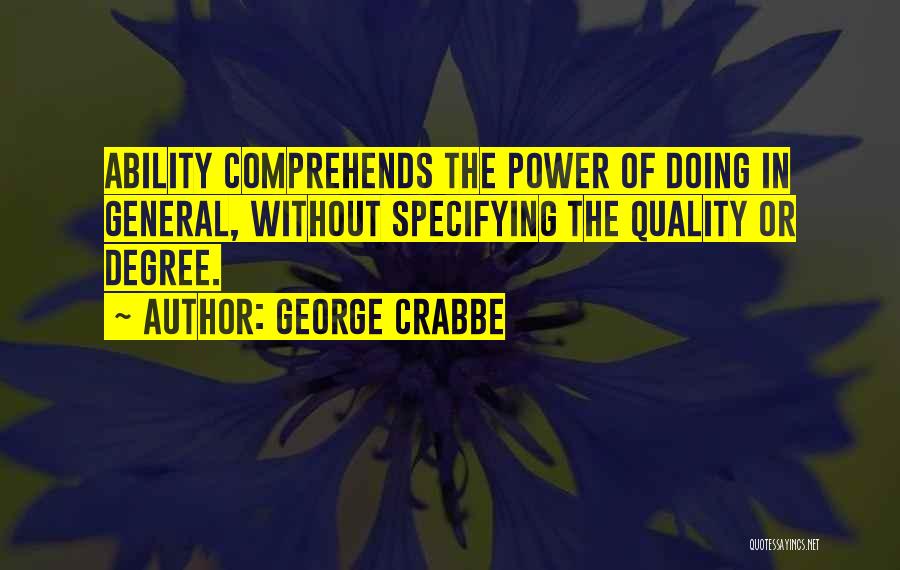 George Crabbe Quotes: Ability Comprehends The Power Of Doing In General, Without Specifying The Quality Or Degree.