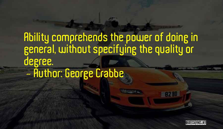 George Crabbe Quotes: Ability Comprehends The Power Of Doing In General, Without Specifying The Quality Or Degree.