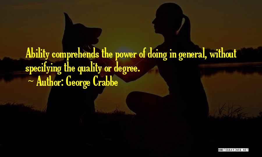 George Crabbe Quotes: Ability Comprehends The Power Of Doing In General, Without Specifying The Quality Or Degree.