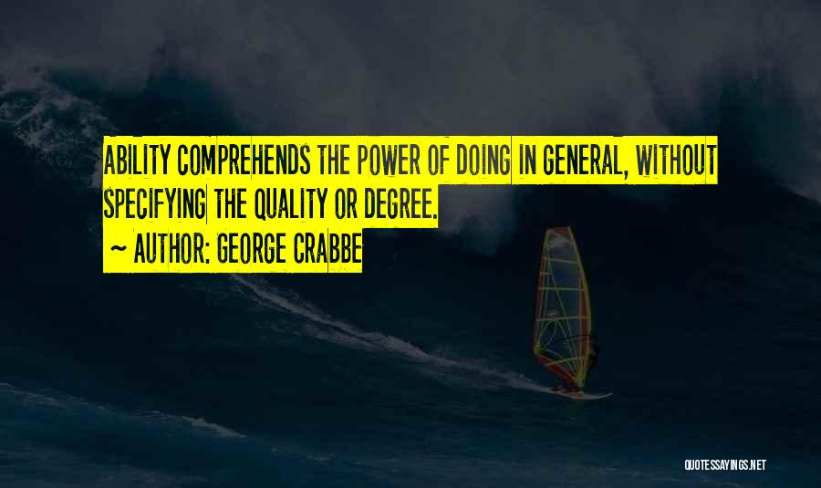 George Crabbe Quotes: Ability Comprehends The Power Of Doing In General, Without Specifying The Quality Or Degree.