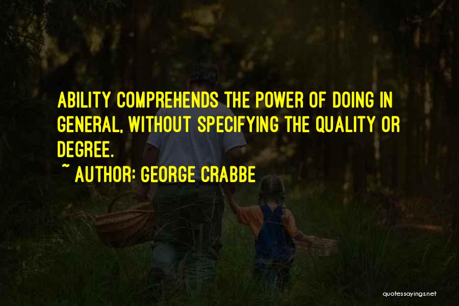 George Crabbe Quotes: Ability Comprehends The Power Of Doing In General, Without Specifying The Quality Or Degree.
