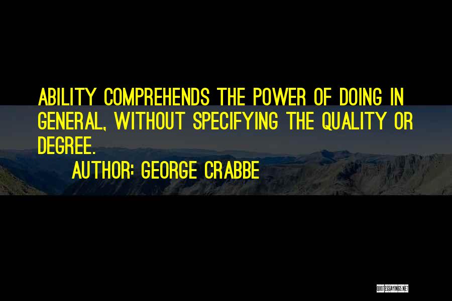 George Crabbe Quotes: Ability Comprehends The Power Of Doing In General, Without Specifying The Quality Or Degree.