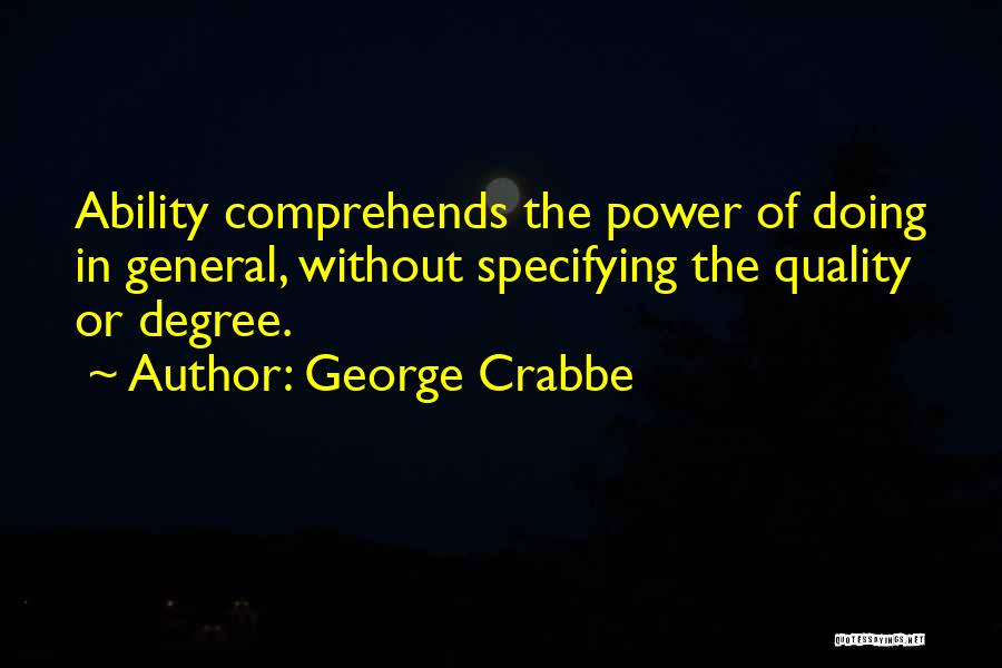 George Crabbe Quotes: Ability Comprehends The Power Of Doing In General, Without Specifying The Quality Or Degree.