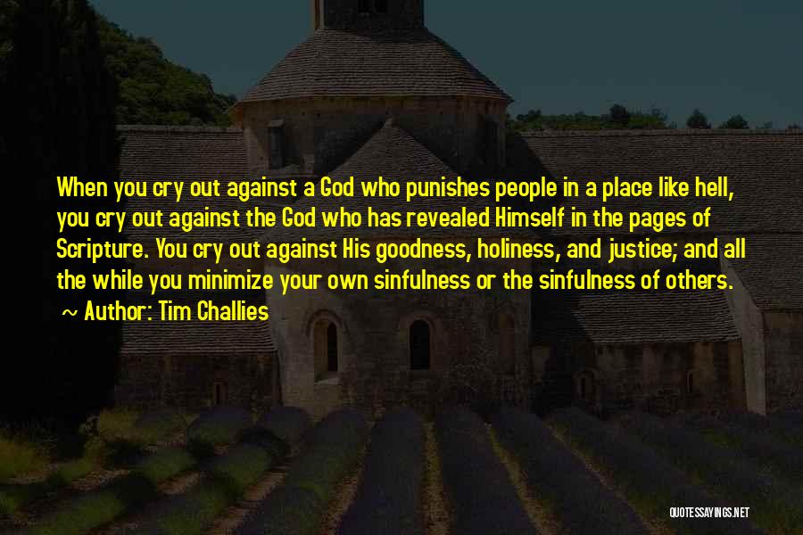 Tim Challies Quotes: When You Cry Out Against A God Who Punishes People In A Place Like Hell, You Cry Out Against The