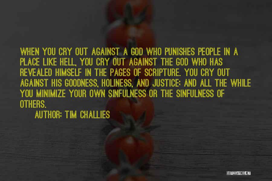 Tim Challies Quotes: When You Cry Out Against A God Who Punishes People In A Place Like Hell, You Cry Out Against The